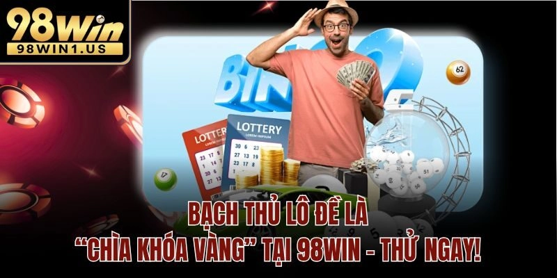 Bạch Thủ Lô Đề Là “Chìa Khóa Vàng” Tại 98win – Thử Ngay!