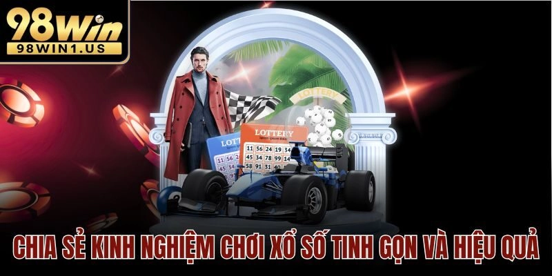 Chia sẻ kinh nghiệm chơi Xổ Số tinh gọn và hiệu quả