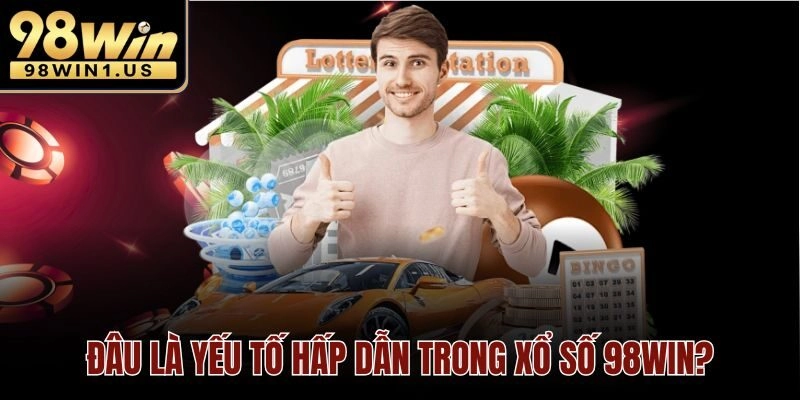 Đâu là yếu tố hấp dẫn trong Xổ Số 98win?