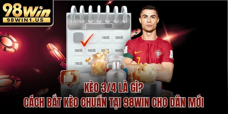 Kèo 3/4 Là Gì? Cách Bắt Kèo Chuẩn Tại 98win Cho Dân Mới