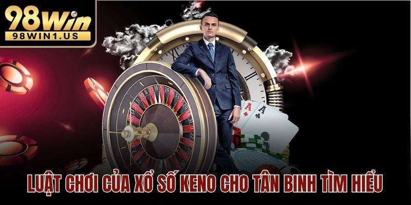 Luật chơi của xổ số keno cho tân binh tìm hiểu