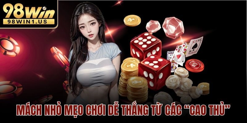 Mách nhỏ mẹo chơi dễ thắng từ các “cao thủ”