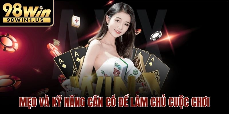 Mẹo và kỹ năng cần có để làm chủ cuộc chơi