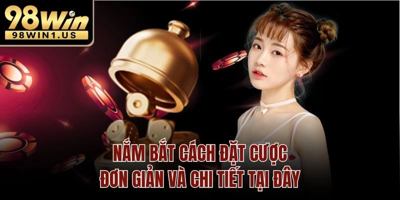 Nắm bắt cách đặt cược đơn giản và chi tiết