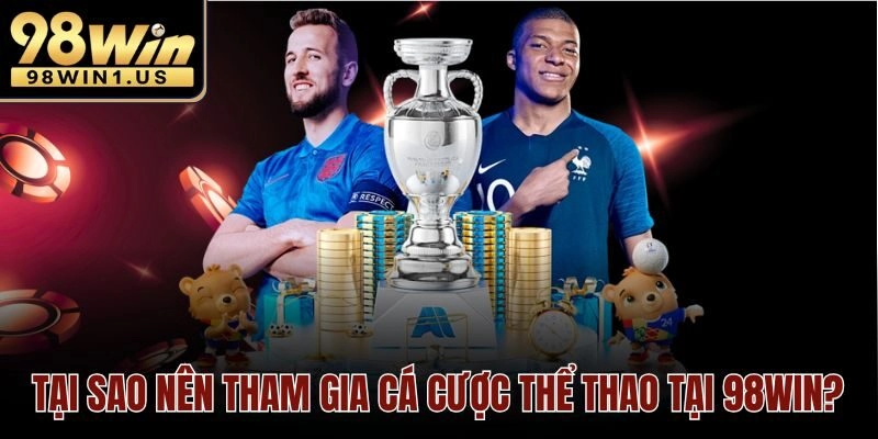 Tại sao nên tham gia cá cược thể thao tại 98win?
