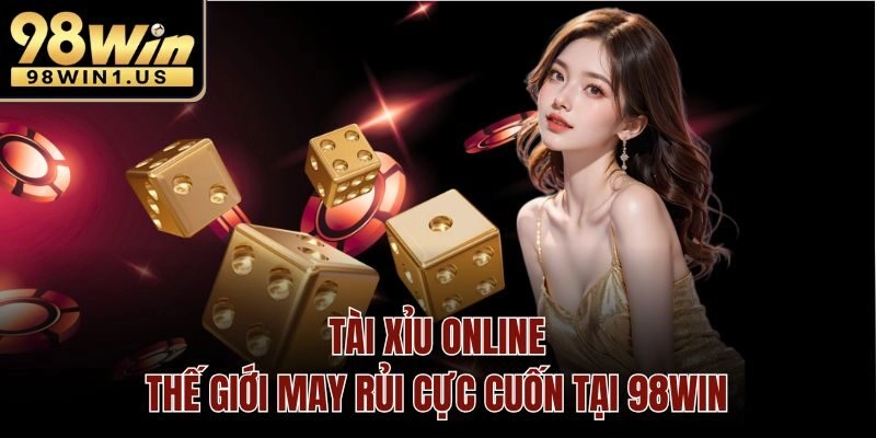 Tài Xỉu Online – Thế Giới May Rủi Cực Cuốn Tại 98win