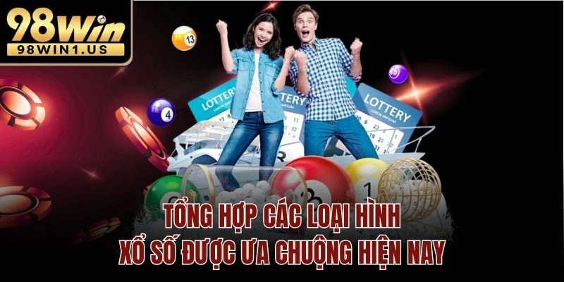 Tổng hợp các loại hình Xổ Số được ưa chuộng hiện nay