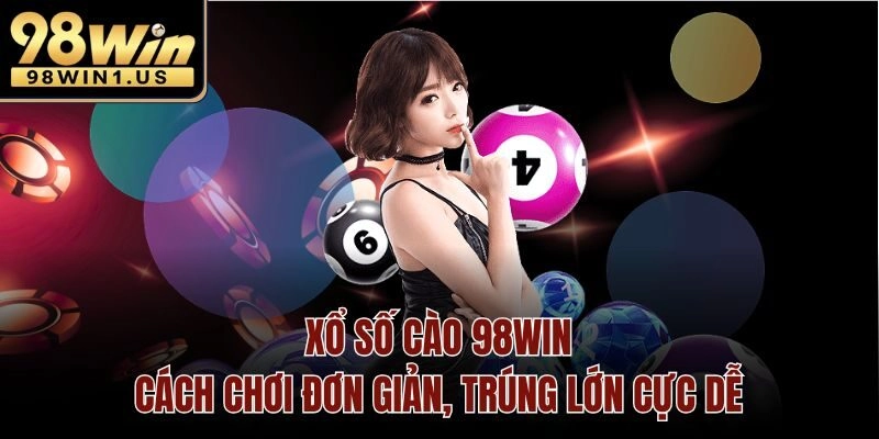 Xổ Số Cào 98win – Cách Chơi Đơn Giản, Trúng Lớn Cực Dễ